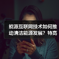 能源互联网技术如何推动清洁能源发展？特高压电网助力我国转型