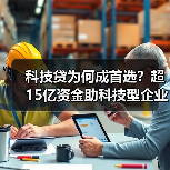 科技贷为何成首选？超15亿资金助科技型企业突围