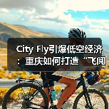 City Fly引爆低空经济:重庆如何打造“飞阅”新体验?(图2) City Fly引爆低空经济:重庆如何打造“飞阅”新体验?(图2)