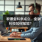 农银金科京成立，金融科技如何赋能？