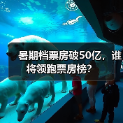 暑期档票房破50亿，谁将领跑票房榜？