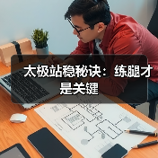 太极站稳秘诀:练腿才是关键(图2) 太极站稳秘诀:练腿才是关键(图2)