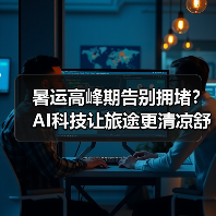 暑运高峰期告别拥堵？AI科技让旅途更清凉舒适