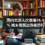 国内出游人次激增26.4% 城乡居民出游差距拉大?(图4) 国内出游人次激增26.4% 城乡居民出游差距拉大?(图4)