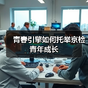 青春引擎如何托举京检青年成长(图1) 青春引擎如何托举京检青年成长(图1)