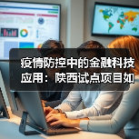 疫情防控中的金融科技应用:陕西试点项目如何提升服务效率?(图1) 疫情防控中的金融科技应用:陕西试点项目如何提升服务效率?(图1)