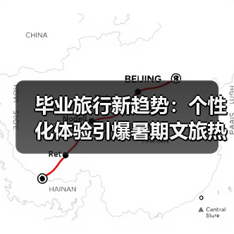 毕业旅行新趋势:个性化体验引爆暑期文旅热潮(图4) 毕业旅行新趋势:个性化体验引爆暑期文旅热潮(图4)