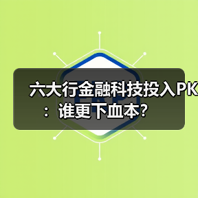六大行金融科技投入PK:谁更下血本?(图4) 六大行金融科技投入PK:谁更下血本?(图4)