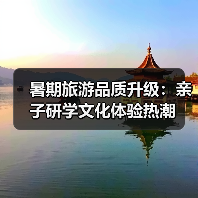 暑期旅游品质升级:亲子研学文化体验热潮(图3) 暑期旅游品质升级:亲子研学文化体验热潮(图3)