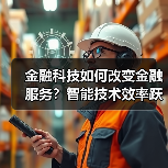 金融科技如何改变金融服务?智能技术效率跃升(图4) 金融科技如何改变金融服务?智能技术效率跃升(图4)
