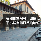 暑期租车黑马：四线以下小城自驾订单增速超七成