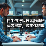 民生银行科技金融战略成效显著,数字化转型成果数据揭秘(图3) 民生银行科技金融战略成效显著,数字化转型成果数据揭秘(图3)