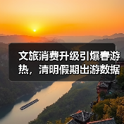文旅消费升级引爆春游热,清明假期出游数据亮眼(图3) 文旅消费升级引爆春游热,清明假期出游数据亮眼(图3)