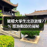 暑期大学生出游激增77% 旅游新趋势揭秘