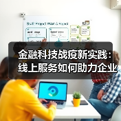 金融科技战疫新实践：线上服务如何助力企业纾困？