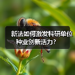 新法如何激发科研单位种业创新活力?(图3) 新法如何激发科研单位种业创新活力?(图3)