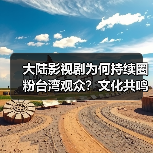 大陆影视剧为何持续圈粉台湾观众？文化共鸣成关键（图2）