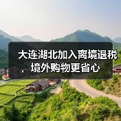 大连湖北加入离境退税，境外购物更省心（图1）