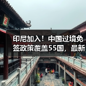 印尼加入！中国过境免签政策覆盖55国，最新名单公布