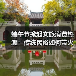 端午节掀起文旅消费热潮:传统民俗如何带火假日经济?(图1) 端午节掀起文旅消费热潮:传统民俗如何带火假日经济?(图1)