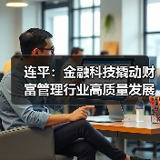 连平：金融科技撬动财富管理行业高质量发展
