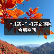 “非遗+”打开文旅融合新空间(图3) “非遗+”打开文旅融合新空间(图3)